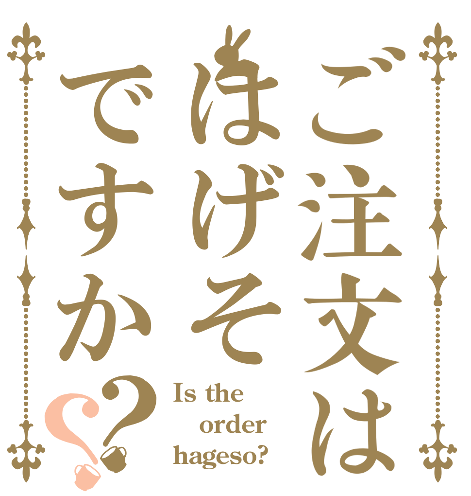 ご注文ははげそですか？？ Is the order hageso?