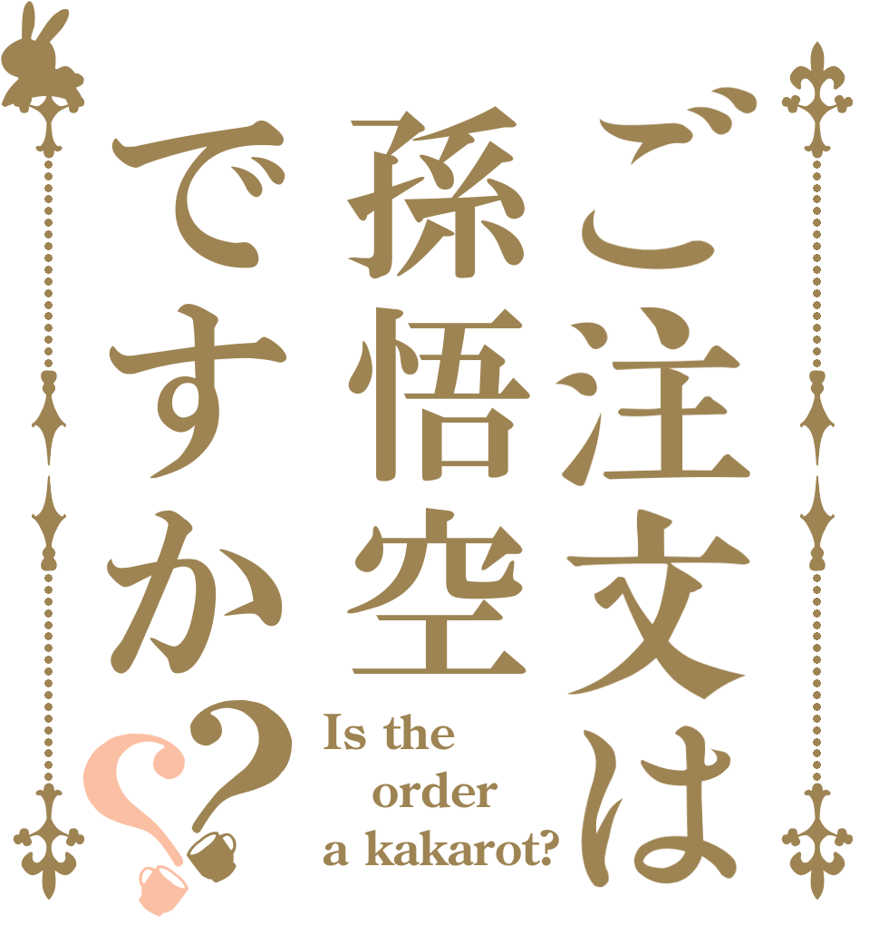 ご注文は孫悟空ですか？？ Is the order a kakarot?
