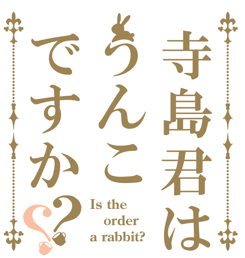 寺島君はうんこですか？？ Is the order a rabbit?