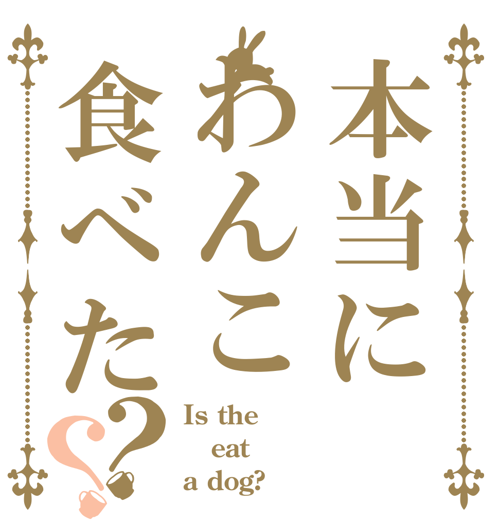 本当にわんこ食べた？？ Is the eat a dog?