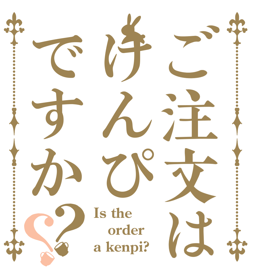 ご注文はけんぴですか？？ Is the order a kenpi?