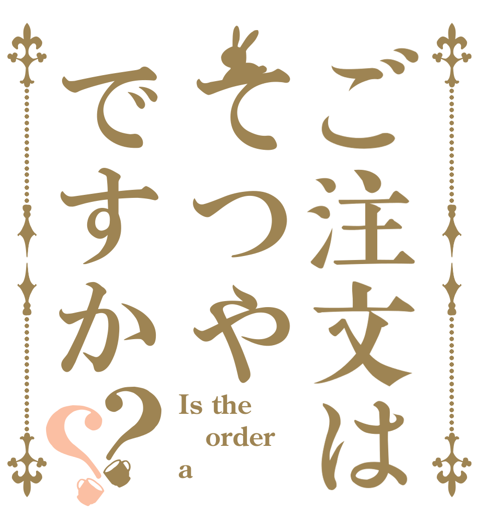 ご注文はてつやですか？？ Is the order a ｔｅｔ