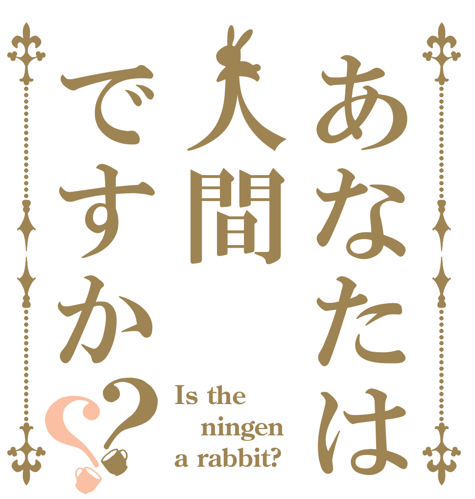 あなたは人間ですか？？ Is the ningen a rabbit?