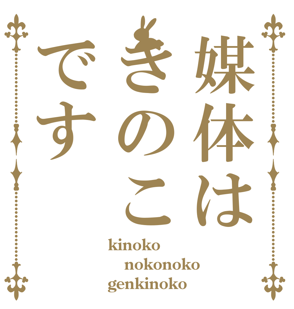 媒体はきのこです kinoko nokonoko genkinoko