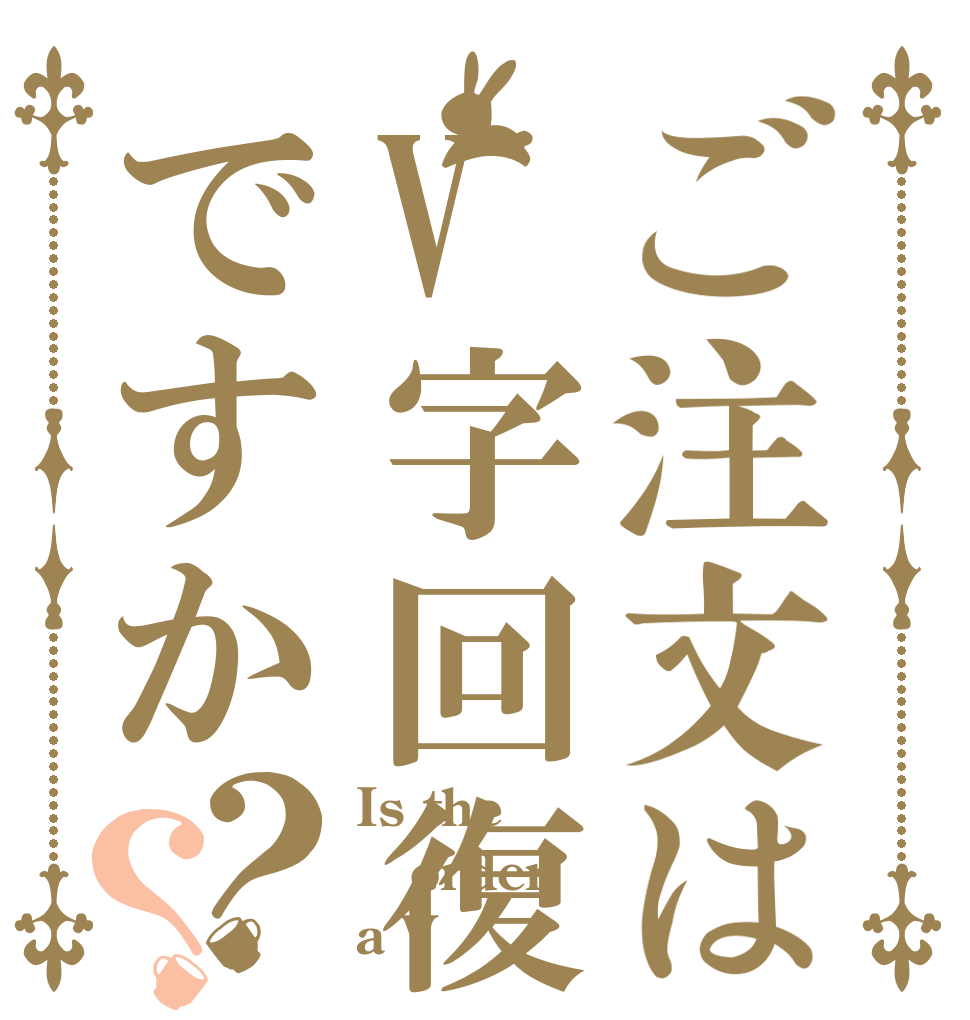 ご注文はV字回復ですか？？ Is the order a V字回復？
