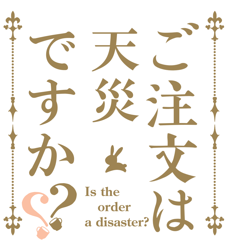 ご注文は天災ですか？？ Is the order a disaster?