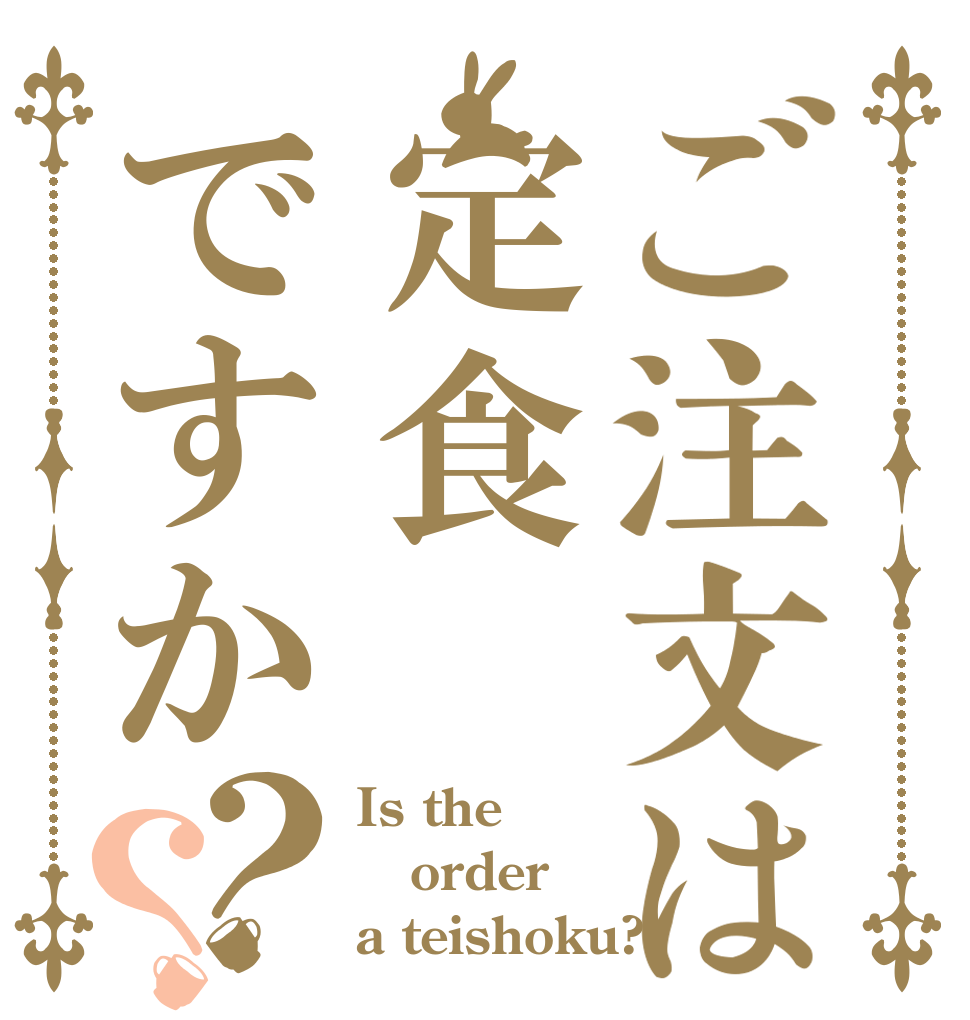 ご注文は定食ですか？？ Is the order a teishoku?