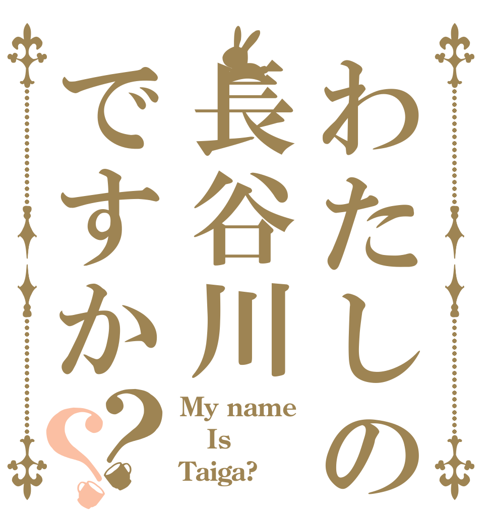 わたしの名前は長谷川ですか？？ My name Is Taiga?