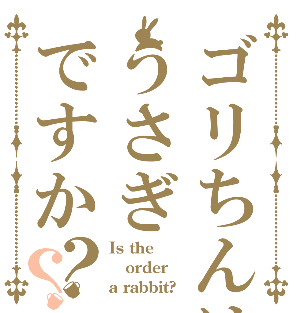 ゴリちんはうさぎですか？？ Is the order a rabbit?