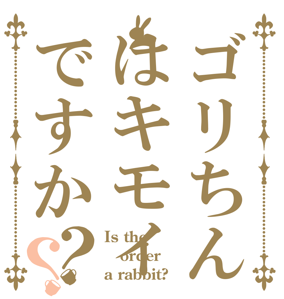 ゴリちんはキモイですか？？ Is the order a rabbit?