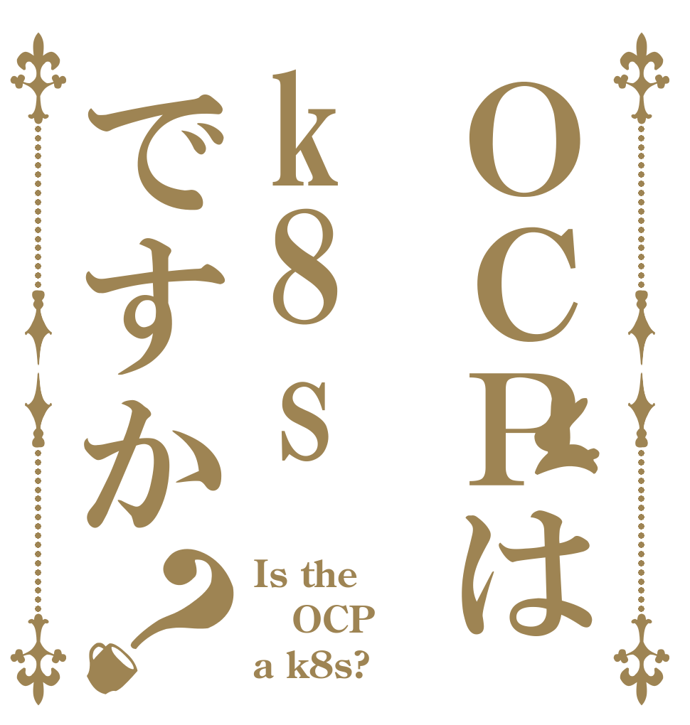 ＯＣＰはk8sですか？ Is the OCP a k8s?