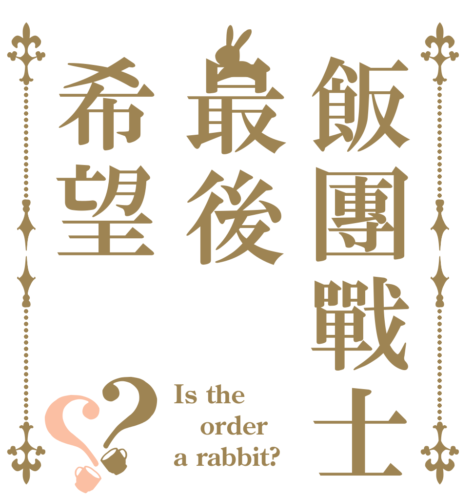 飯團戰士は最後希望？？ Is the order a rabbit?