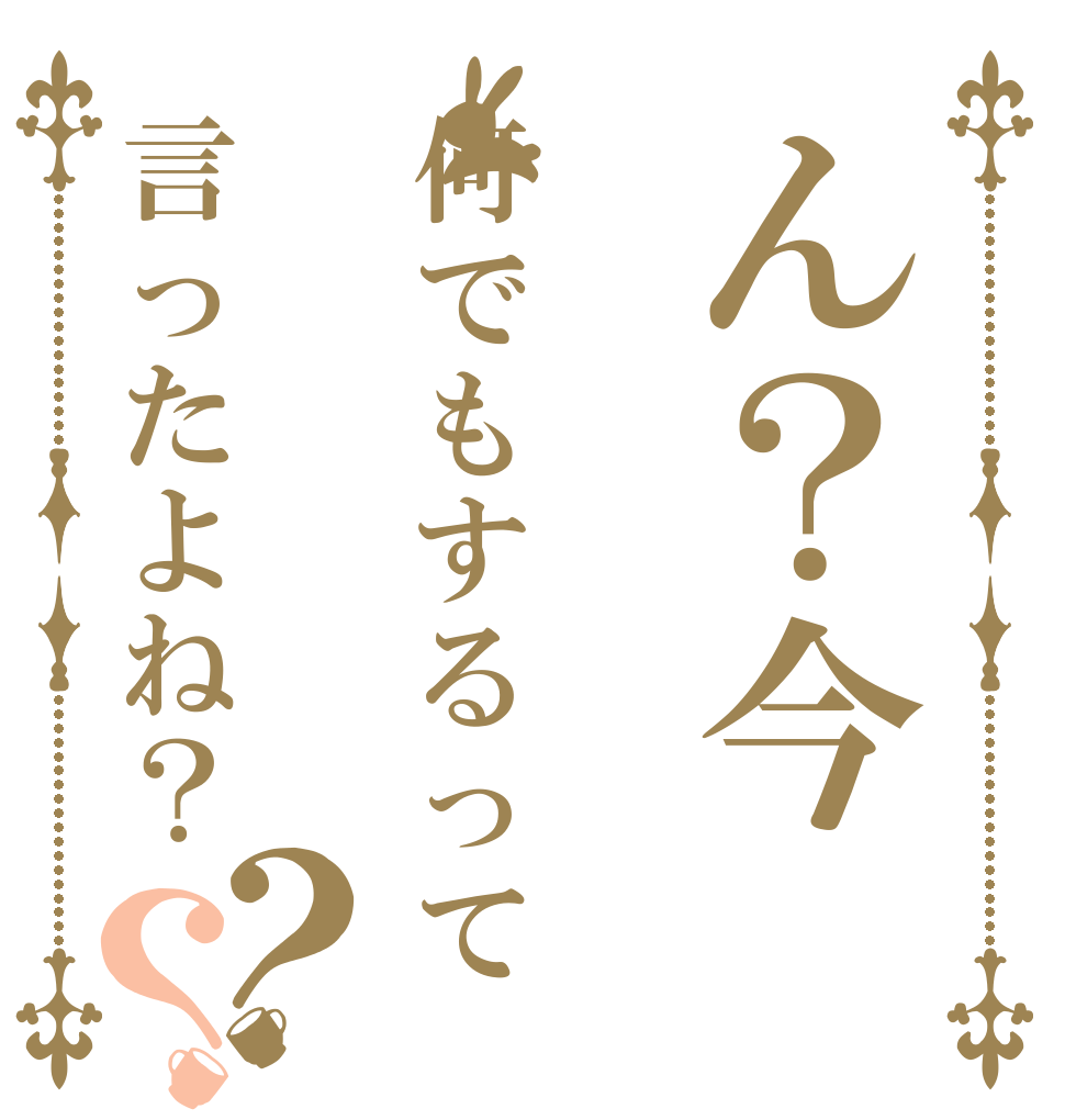 ん？今何でもするって言ったよね？？？   