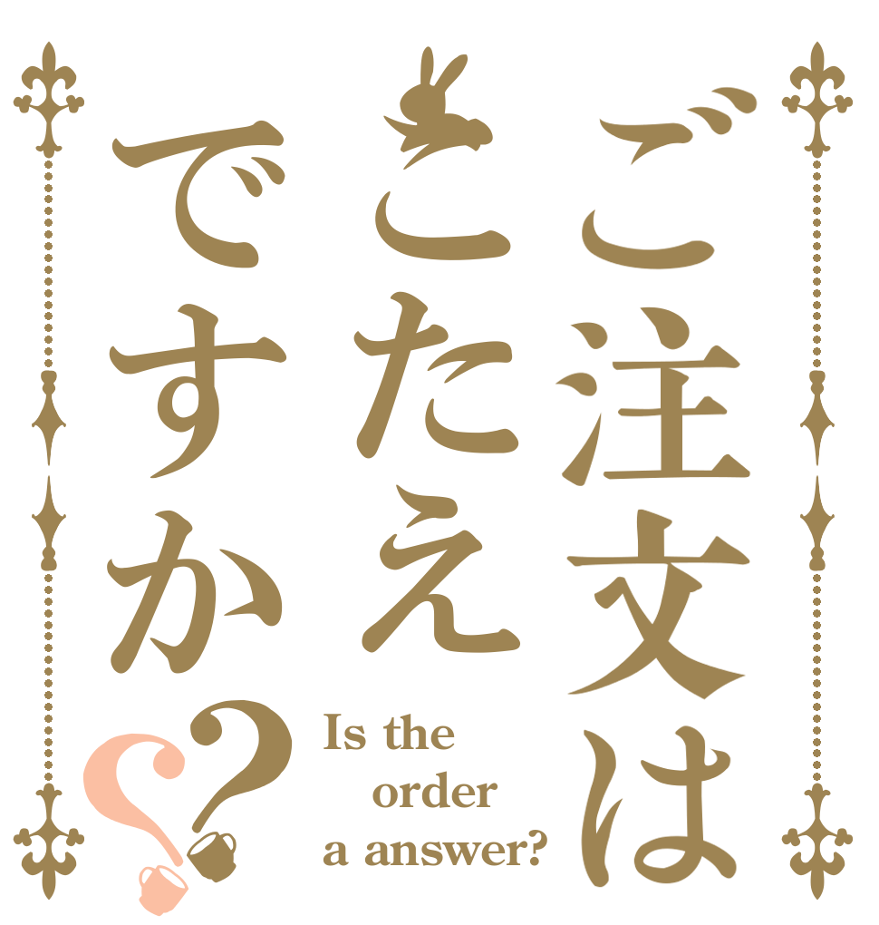 ご注文はこたえですか？？ Is the order a answer?