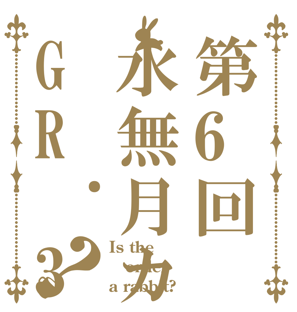 第6回水無月カップGR.3のトップへ？ Is the order a rabbit?