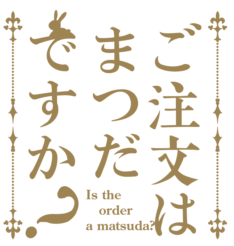 ご注文はまつだですか？ Is the order a matsuda?