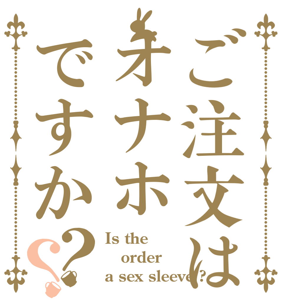 ご注文はオナホですか？？ Is the order a sex sleeve ?