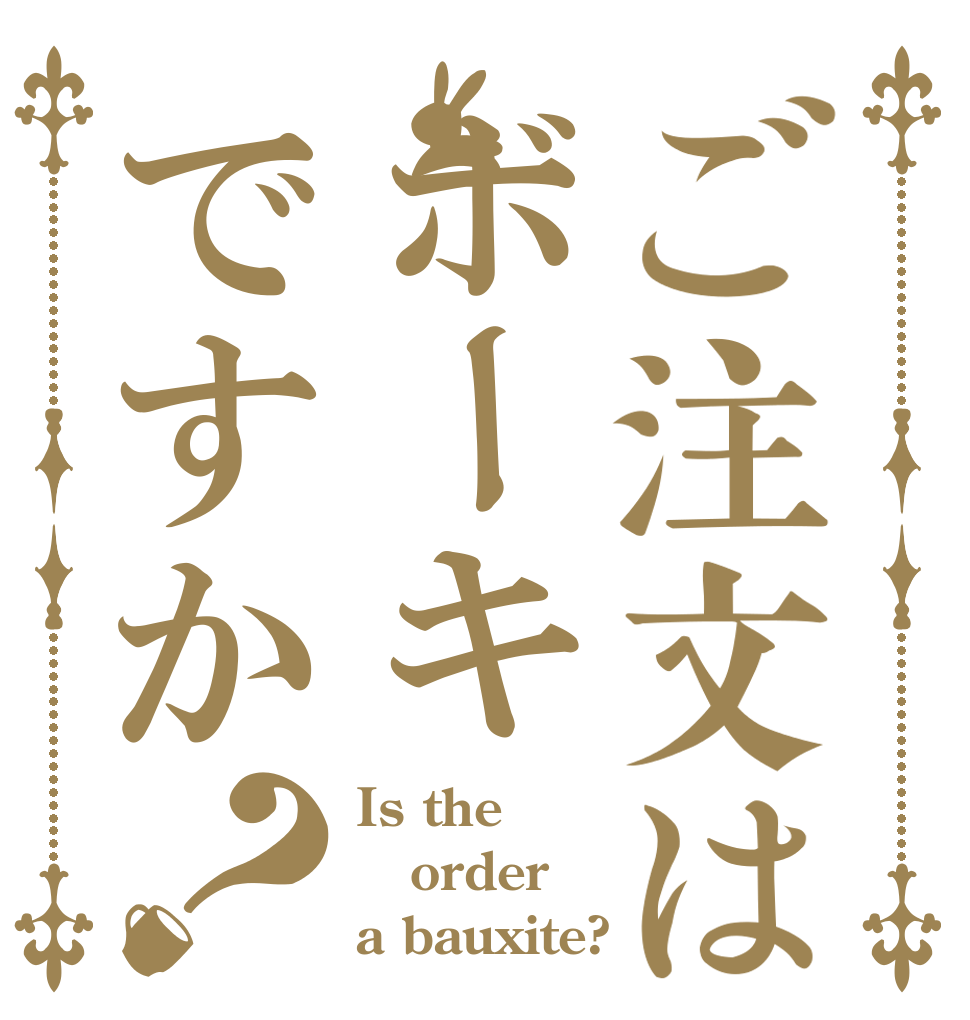 ご注文はボーキですか？ Is the order a bauxite?