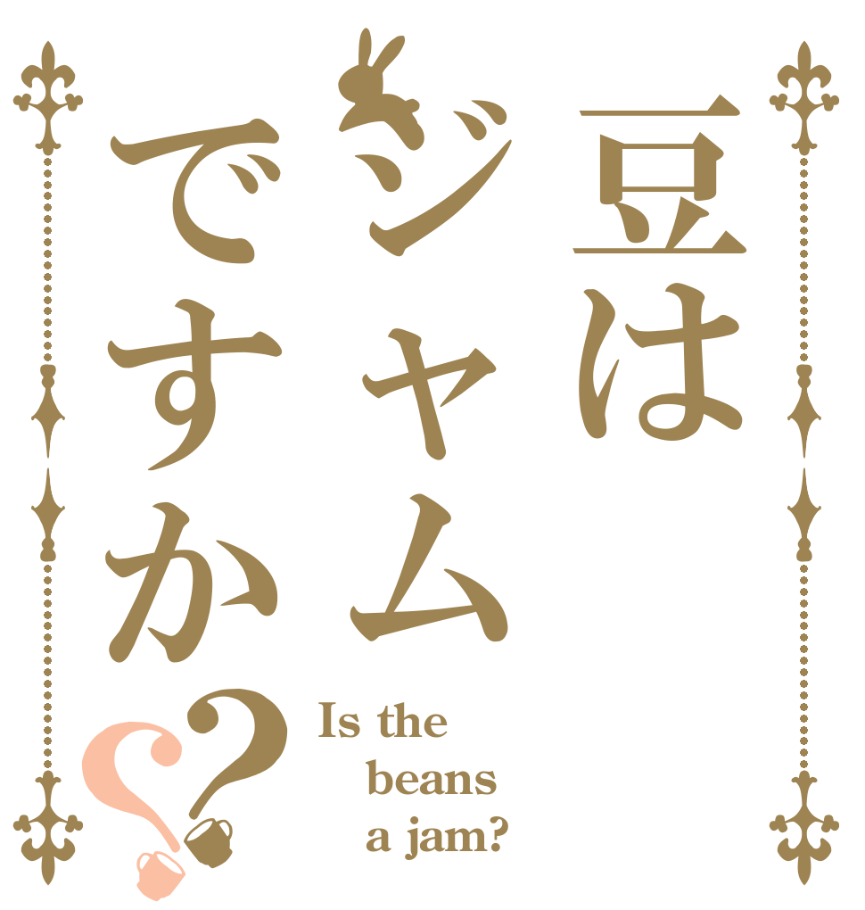 豆はジャムですか？？ Is the beans    a jam?