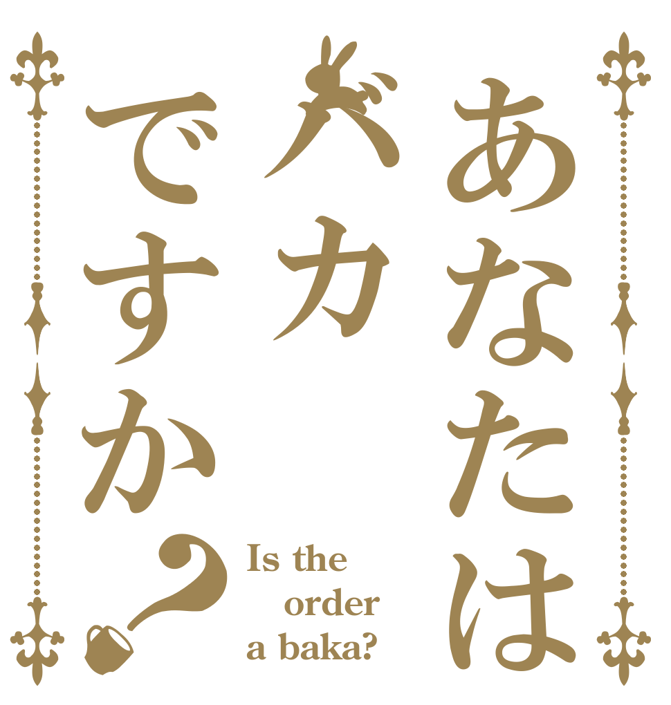 あなたはバカですか？ Is the order a baka?