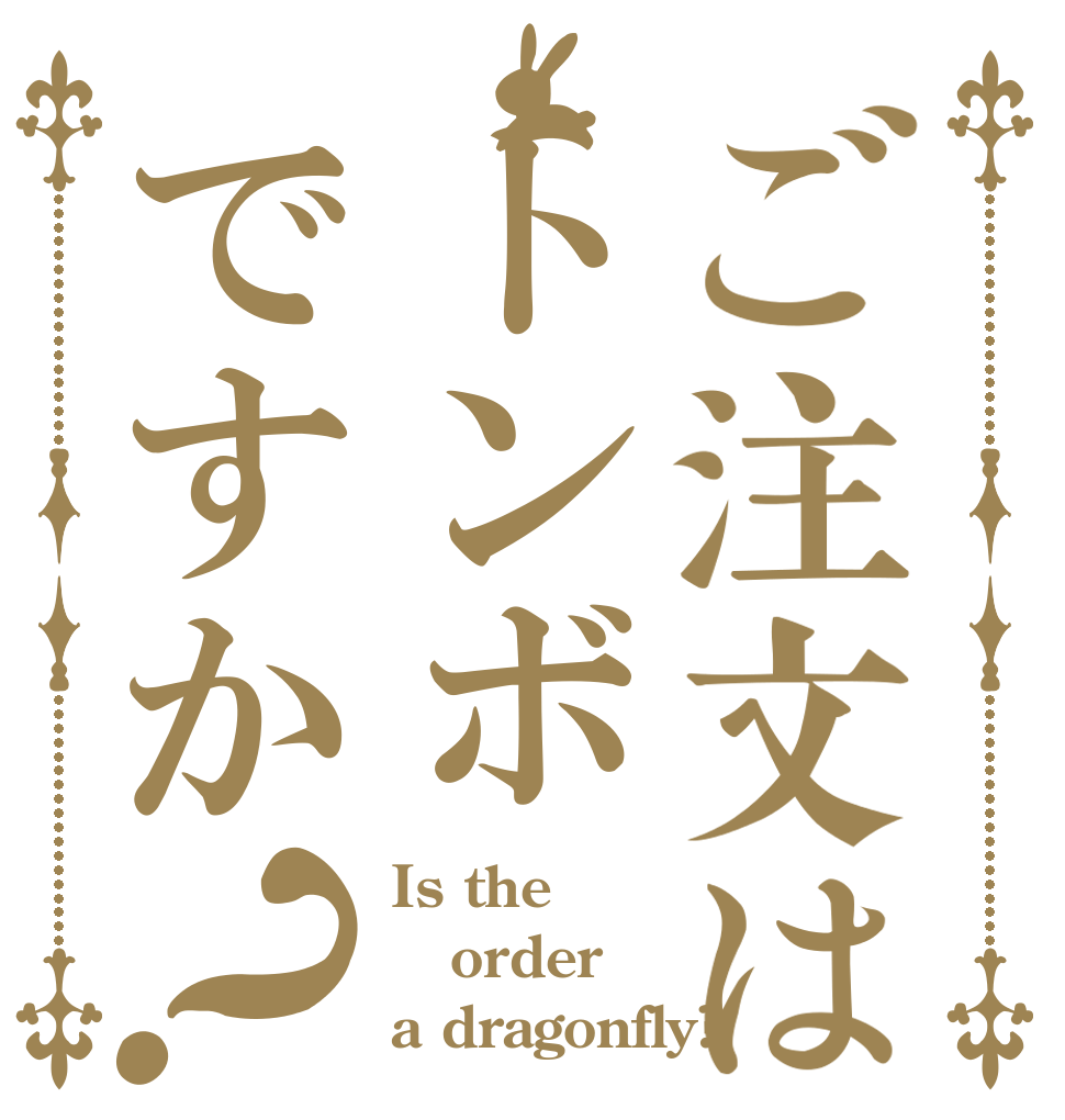 ご注文はトンボですか？ Is the order a dragonfly?