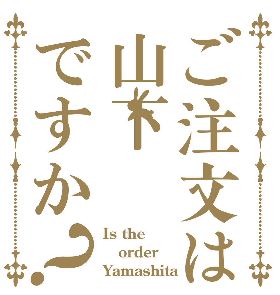 ご注文は山下ですか？ Is the order Yamashita