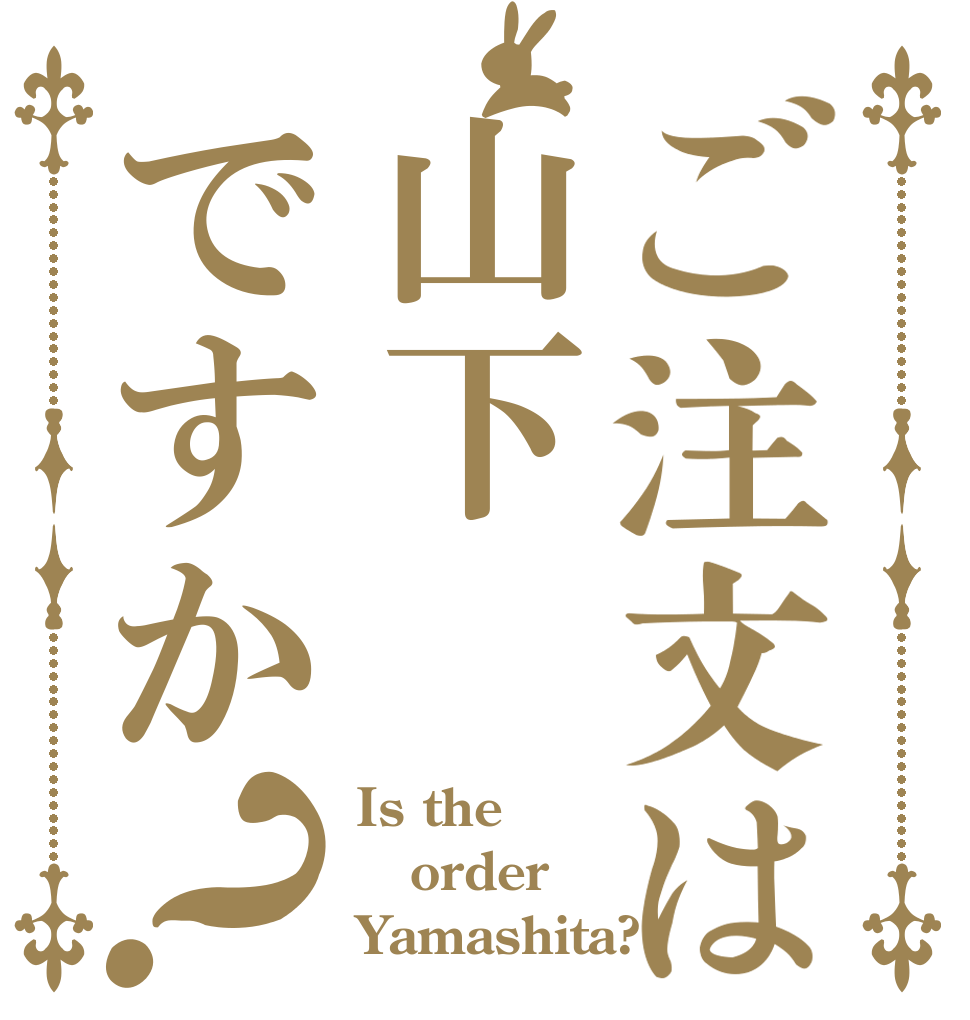 ご注文は山下ですか？ Is the order Yamashita?