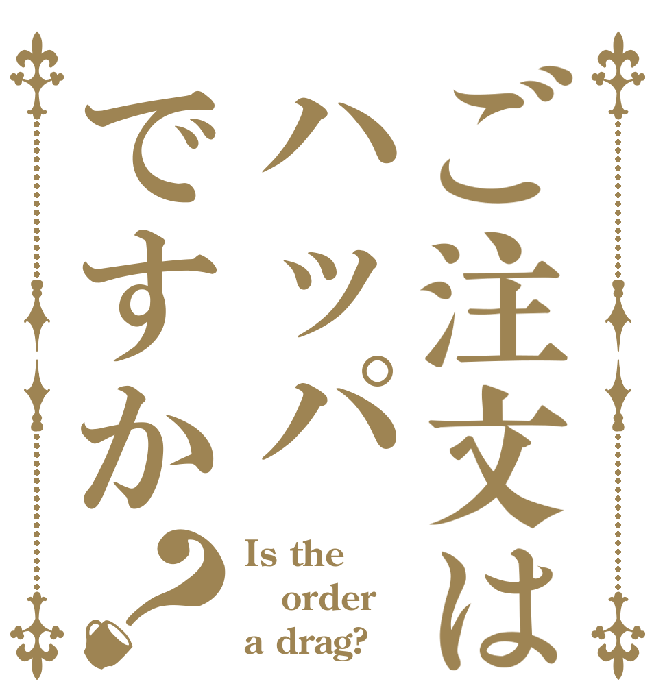 ご注文はハッパですか？ Is the order a drag?