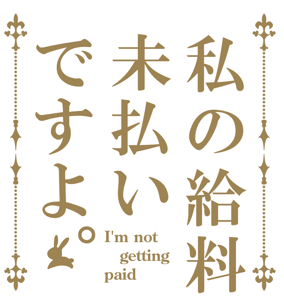 私の給料未払いですよ。 I'm not getting paid