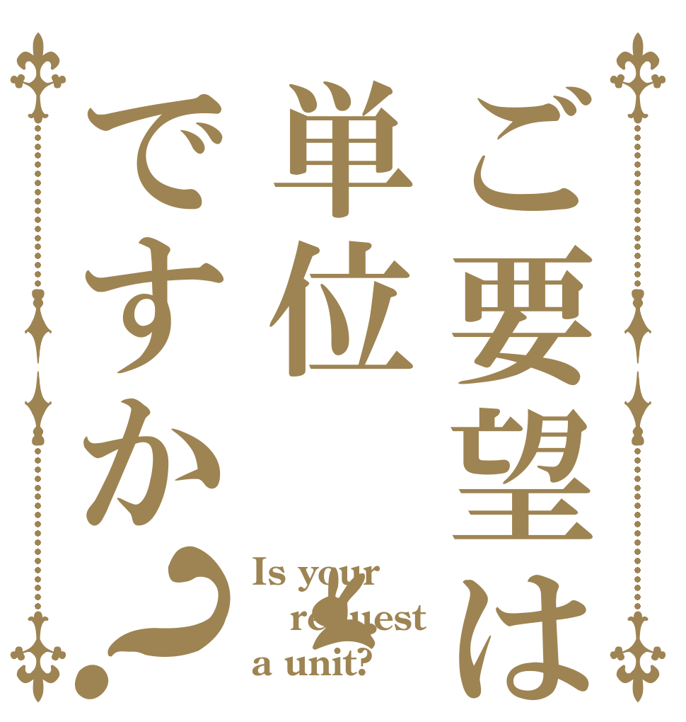 ご要望は単位ですか？ Is your request a unit?