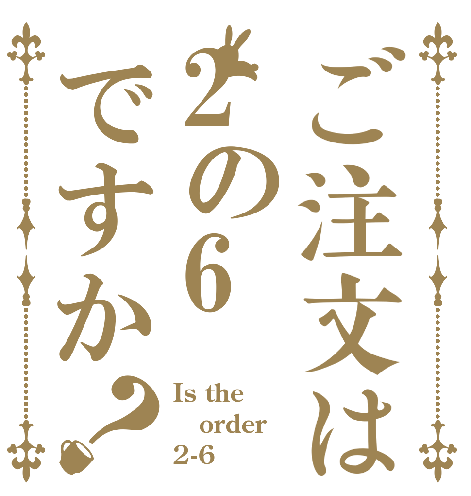 ご注文は2の6ですか？ Is the order 2-6