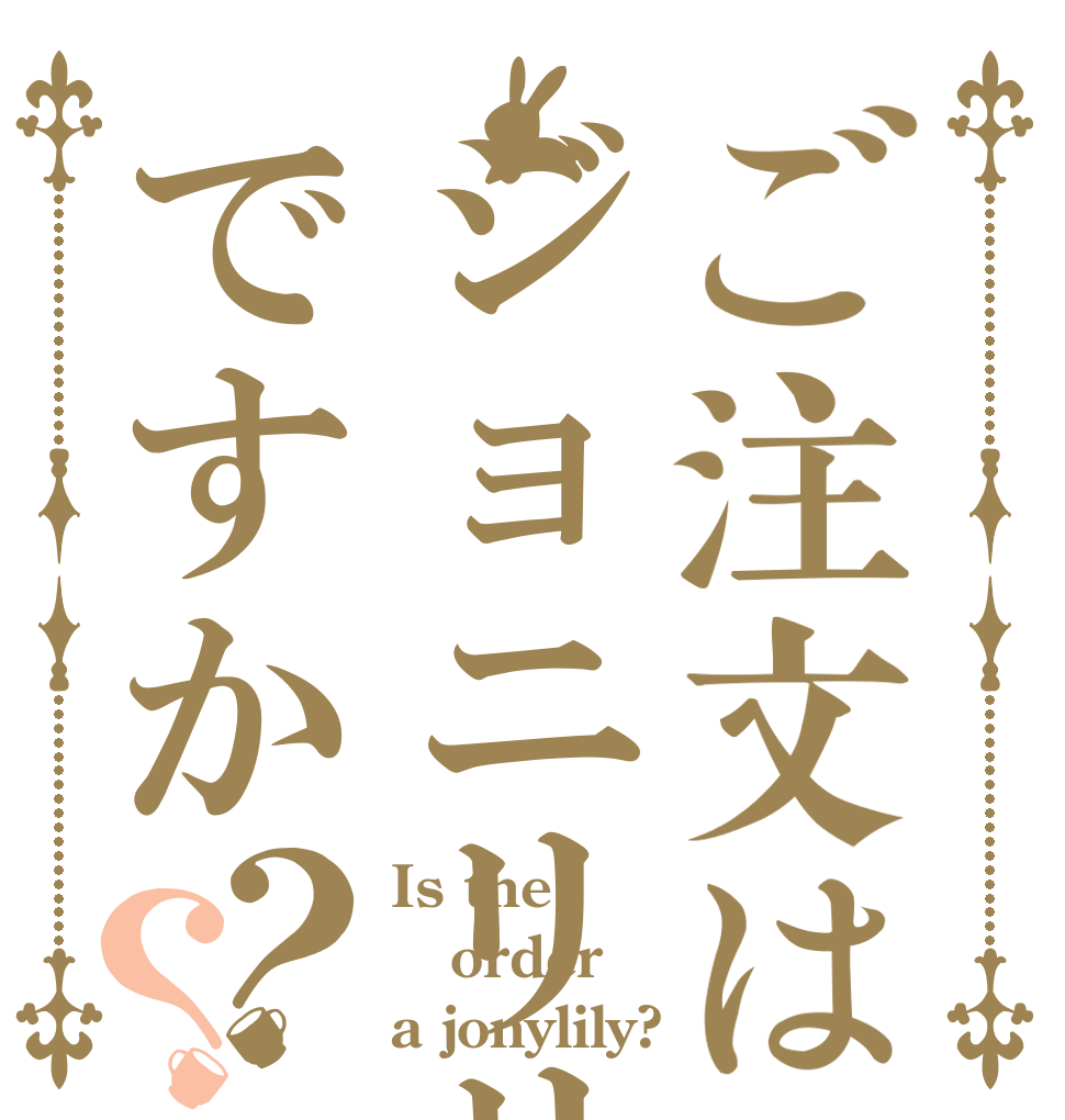 ご注文はジョニリリですか？？ Is the order a jonylily?