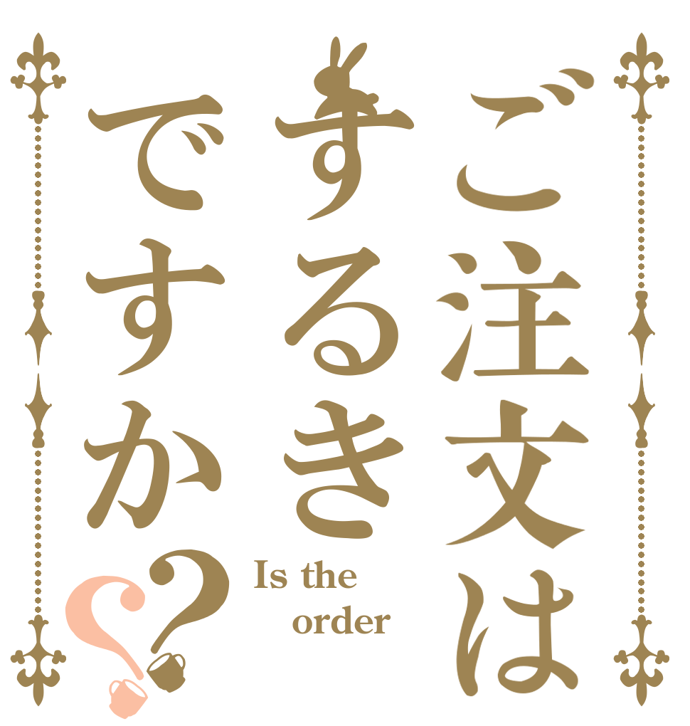 ご注文はするきですか？？ Is the order 