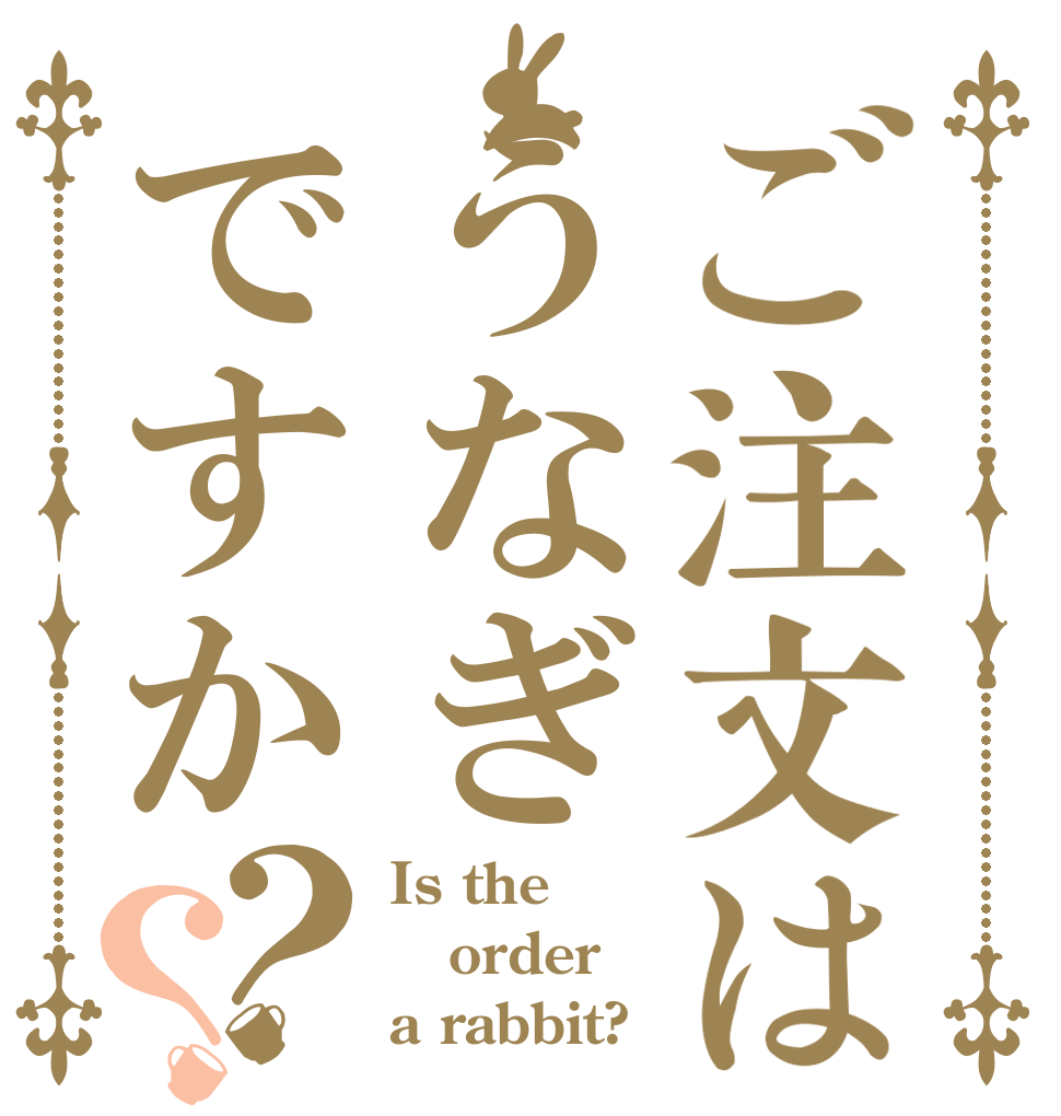 ご注文はうなぎですか？？ Is the order a rabbit?