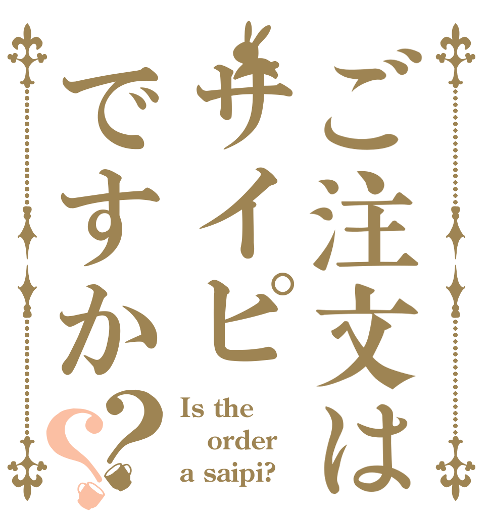 ご注文はサイピですか？？ Is the order a saipi?