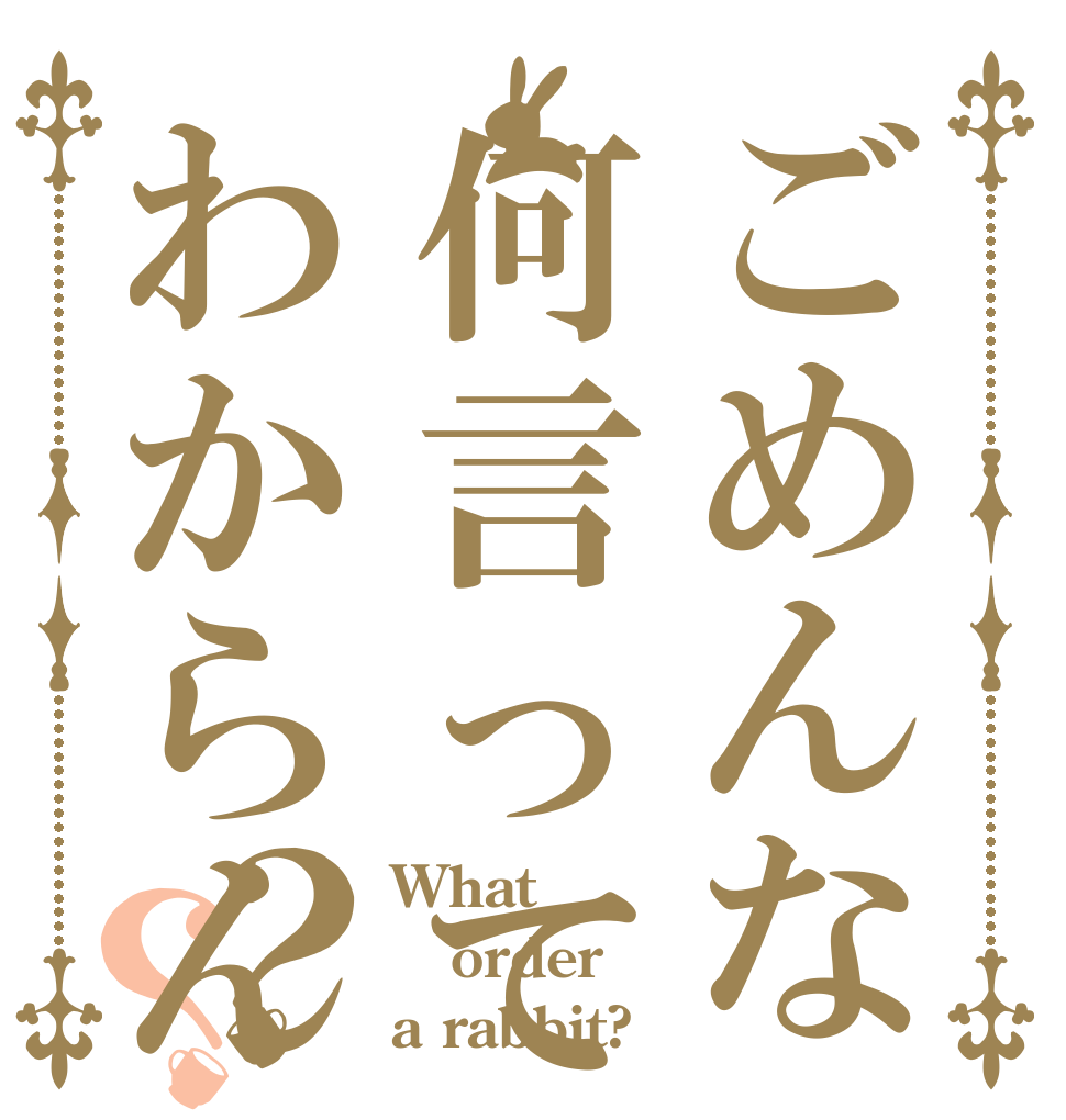 ごめんな何言ってるのかわからん？？ What order a rabbit?