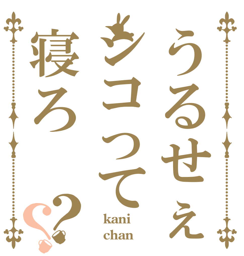 うるせぇシコって寝ろ？？  kani    chan
