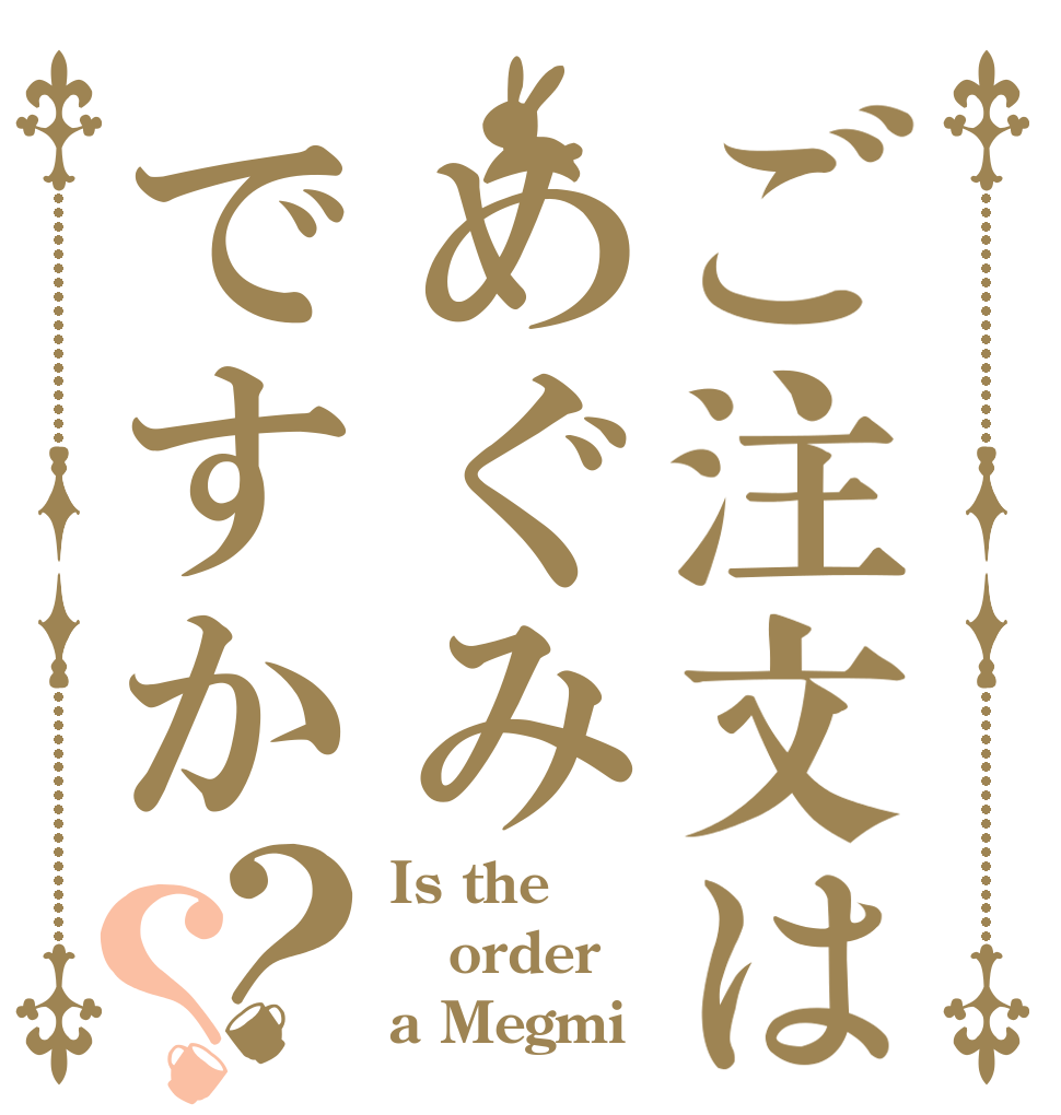 ご注文はめぐみですか？？ Is the order a Megmi？