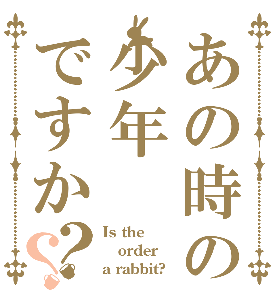 あの時の少年ですか？？ Is the order a rabbit?