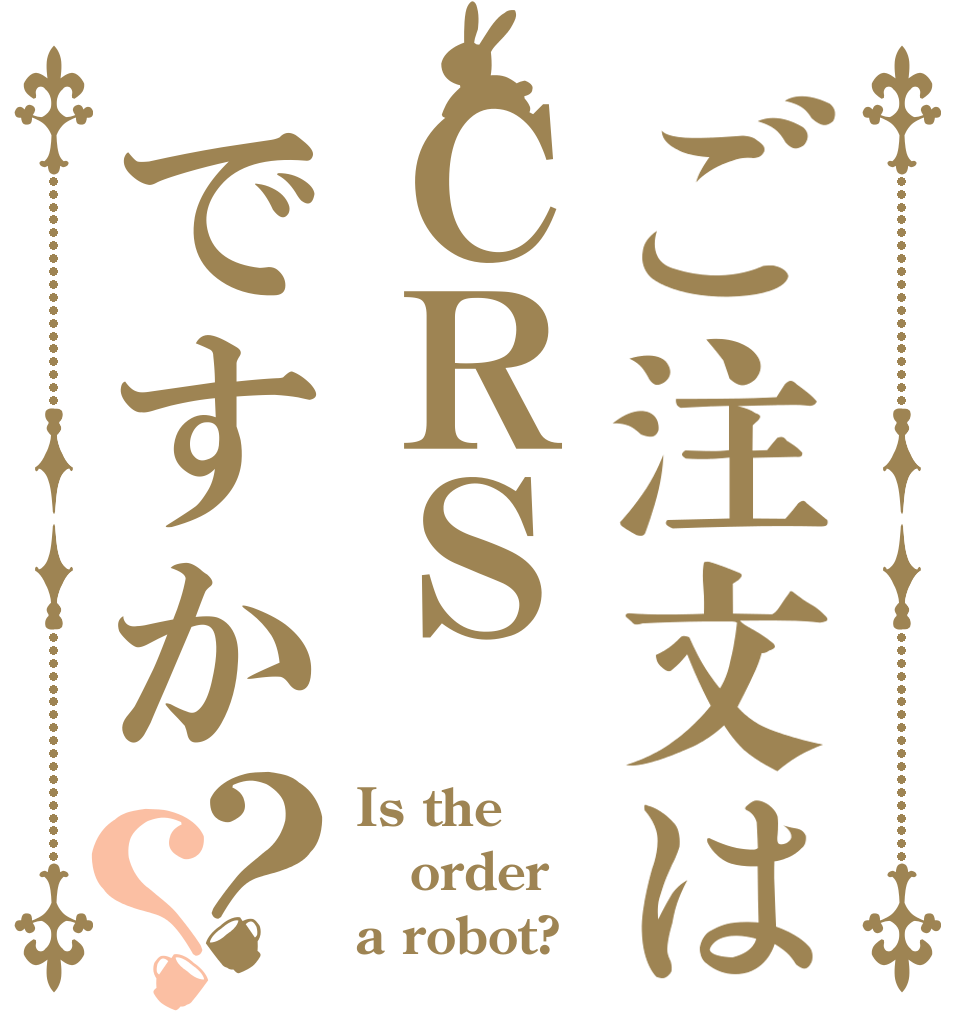 ご注文はＣＲＳですか？？ Is the order a robot?