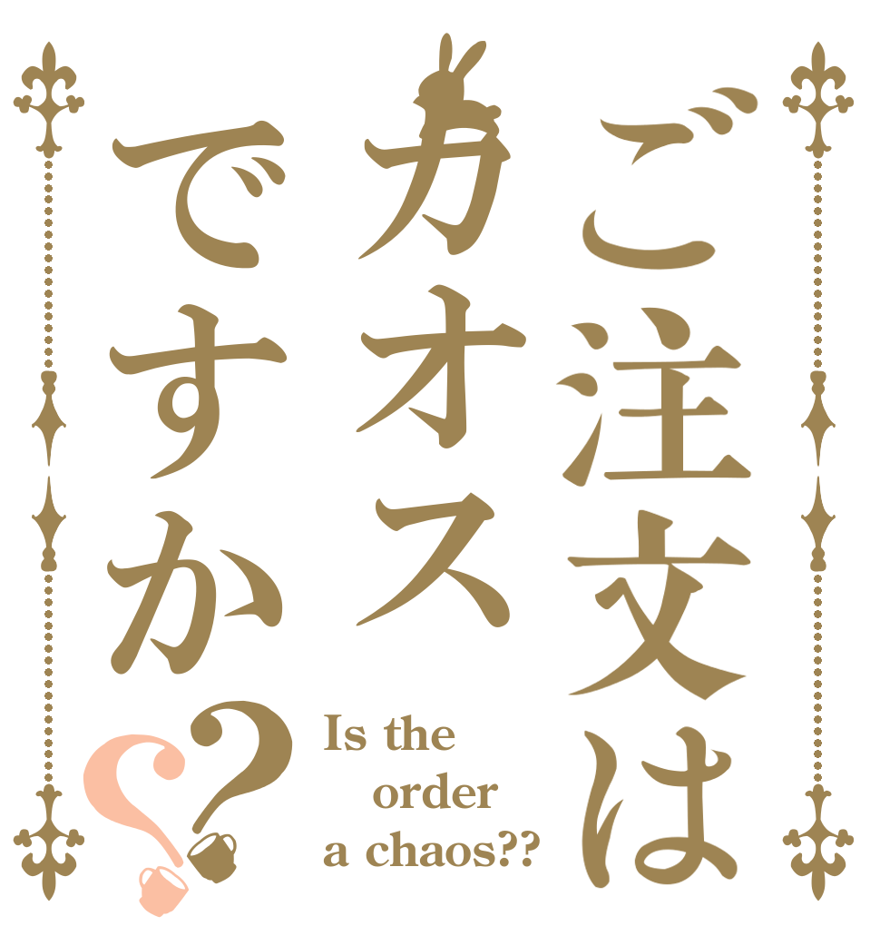 ご注文はカオスですか？？ Is the order a chaos??