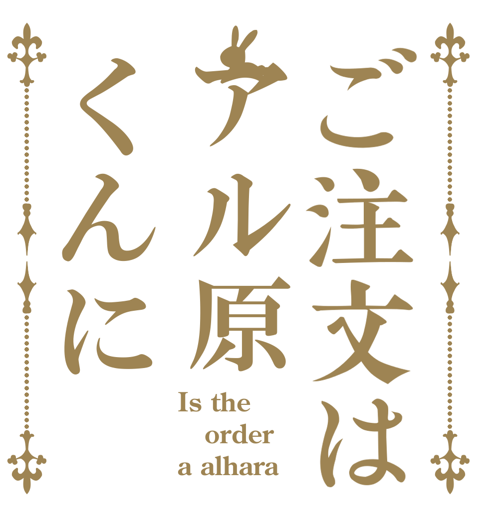 ご注文はアル原くんに Is the order a alhara