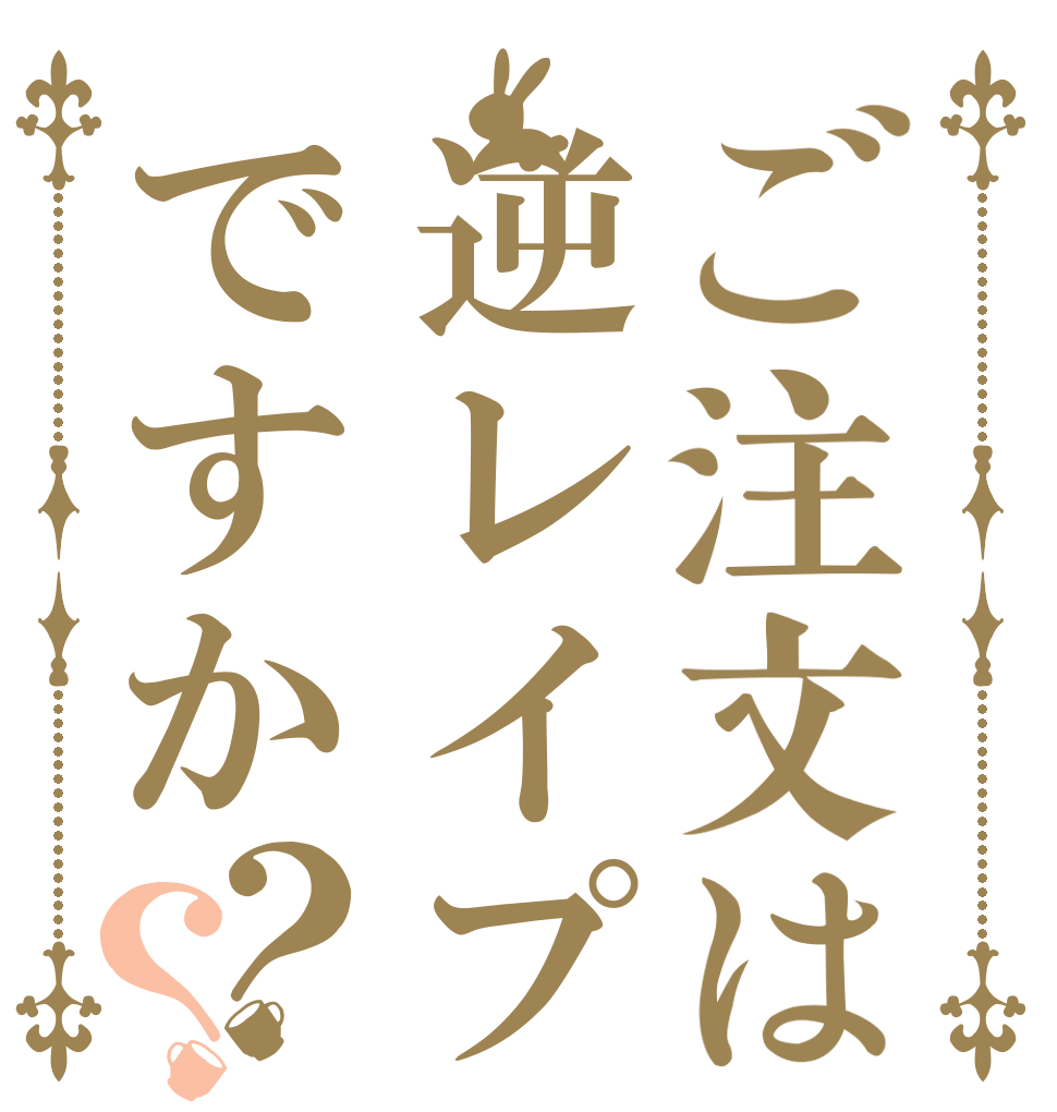 ご注文は逆レイプですか？？   