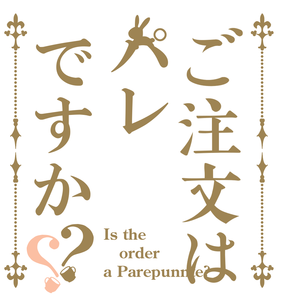 ご注文はパレですか？？ Is the order a Parepunnte?