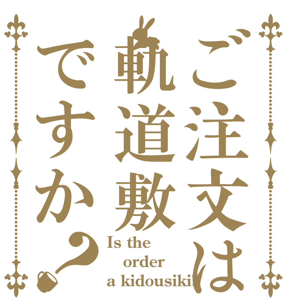 ご注文は軌道敷ですか？ Is the order a kidousiki?