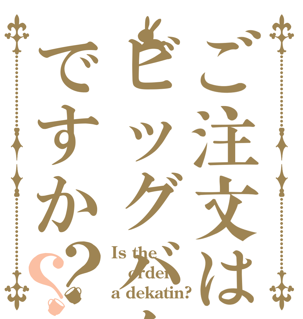 ご注文はビッグバクナムですか？？ Is the order a dekatin?