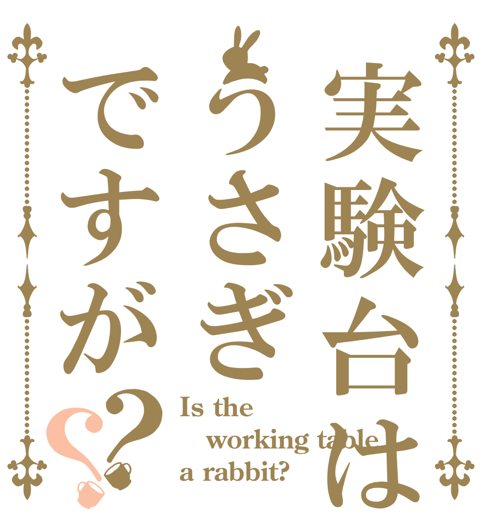 実験台はうさぎですが？？ Is the working table a rabbit?