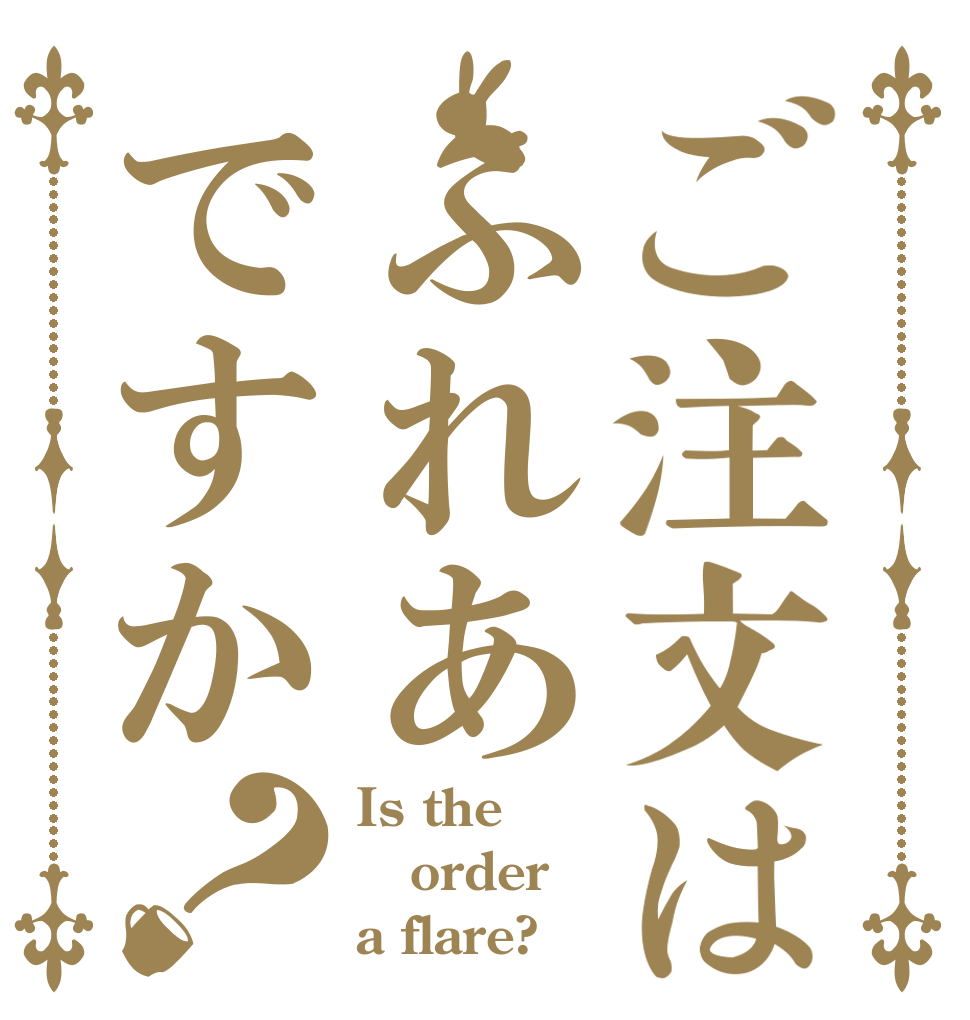 ご注文はふれあですか？ Is the order a flare?