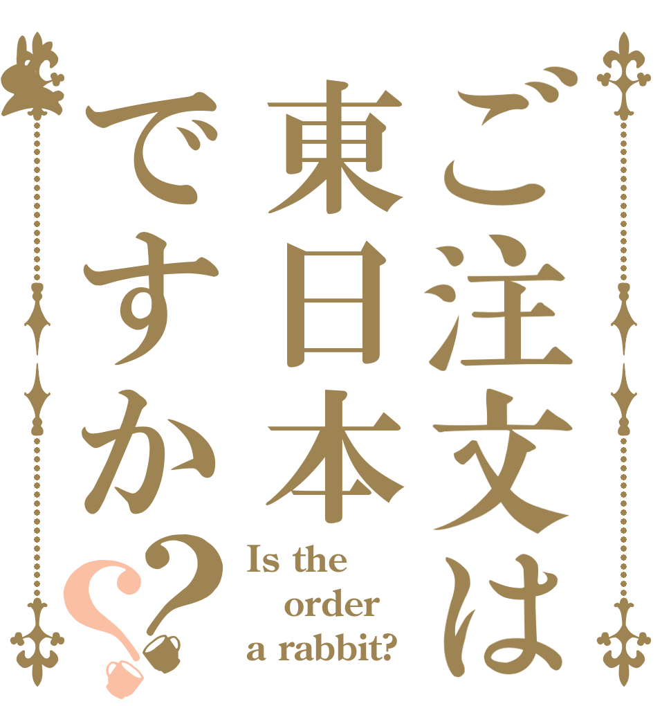ご注文は東日本ですか？？ Is the order a rabbit?