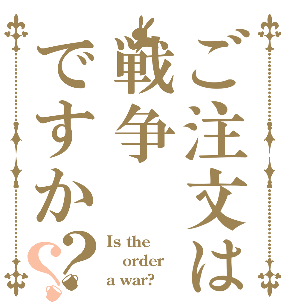 ご注文は戦争ですか？？ Is the order a war?